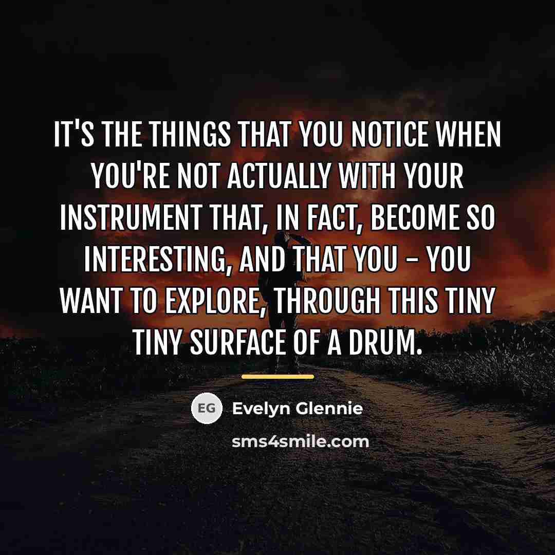 “It's the things that you notice when you're not actually…” quote by Evelyn Glennie