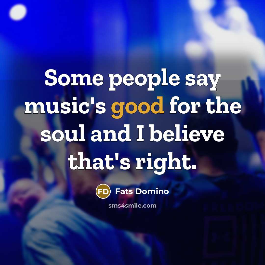 “Some people say music's good for the soul and I…” quote by Fats Domino