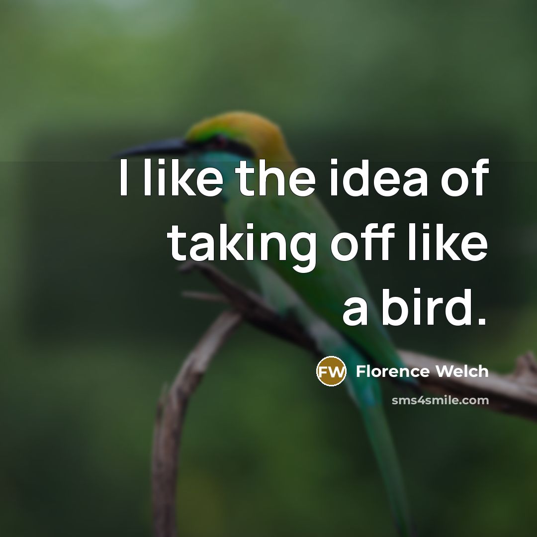 “I like the idea of taking off like a bird.…” quote by Florence Welch