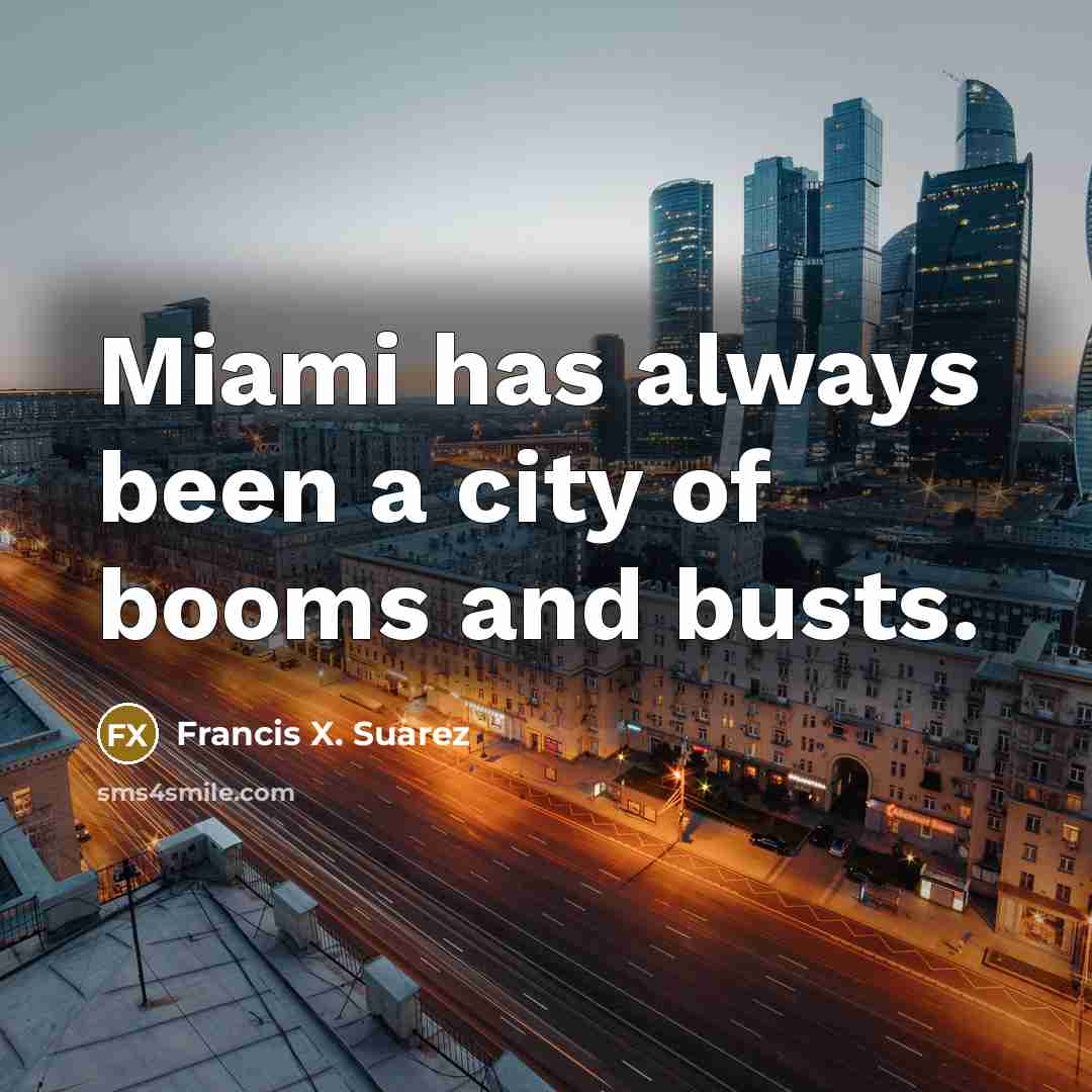 “Miami has always been a city of booms and busts.…” quote by Francis X. Suarez