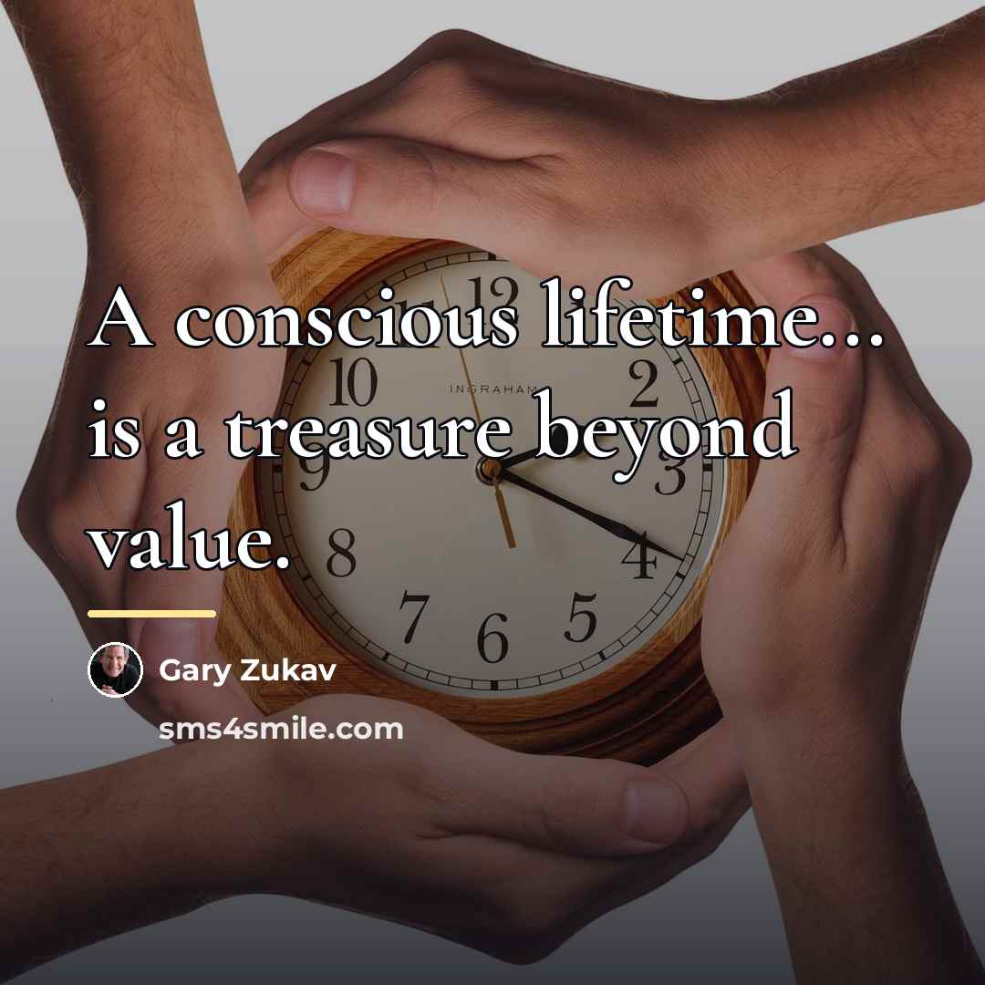 “A conscious lifetime... is a treasure beyond value.…” quote by Gary Zukav
