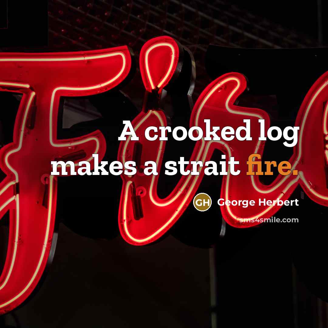 “A crooked log makes a strait fire.…” quote by George Herbert