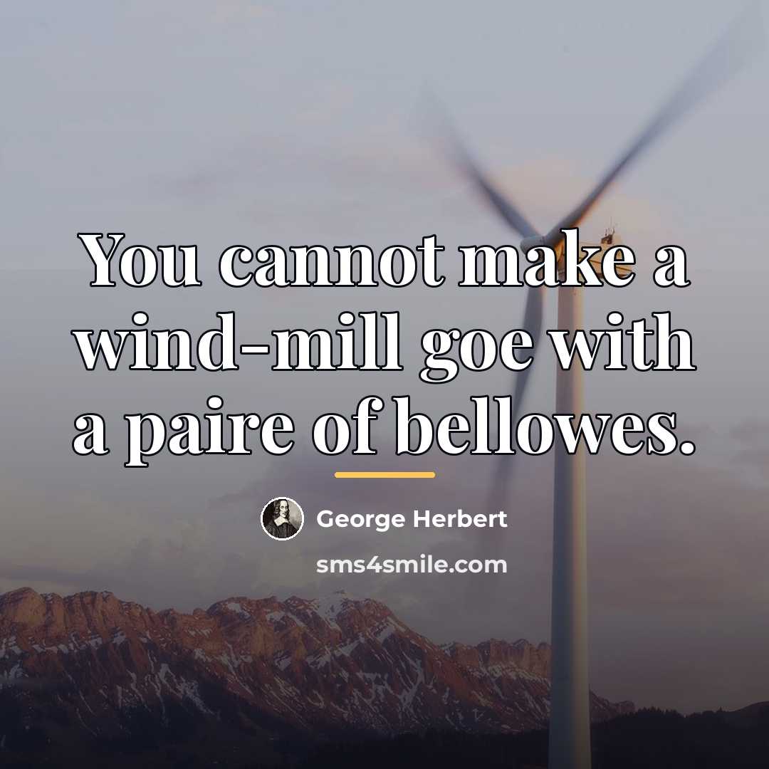 “You cannot make a wind-mill goe with a paire of…” quote by George Herbert