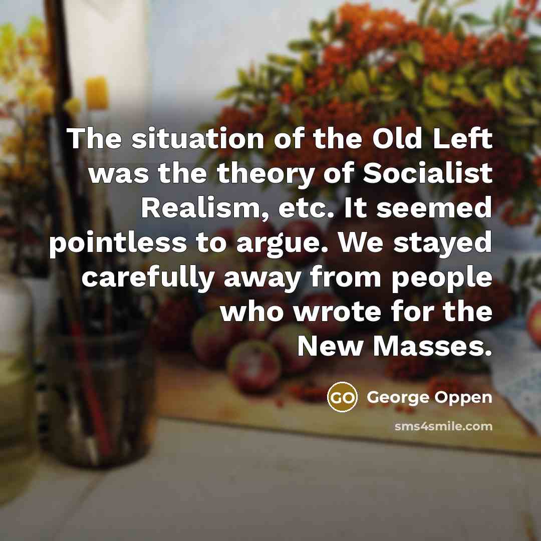 “The situation of the Old Left was the theory of…” quote by George Oppen