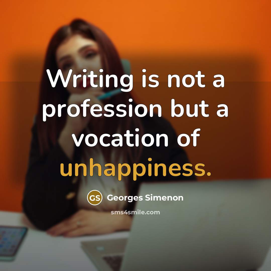 “Writing is not a profession but a vocation of unhappiness.…” quote by Georges Simenon