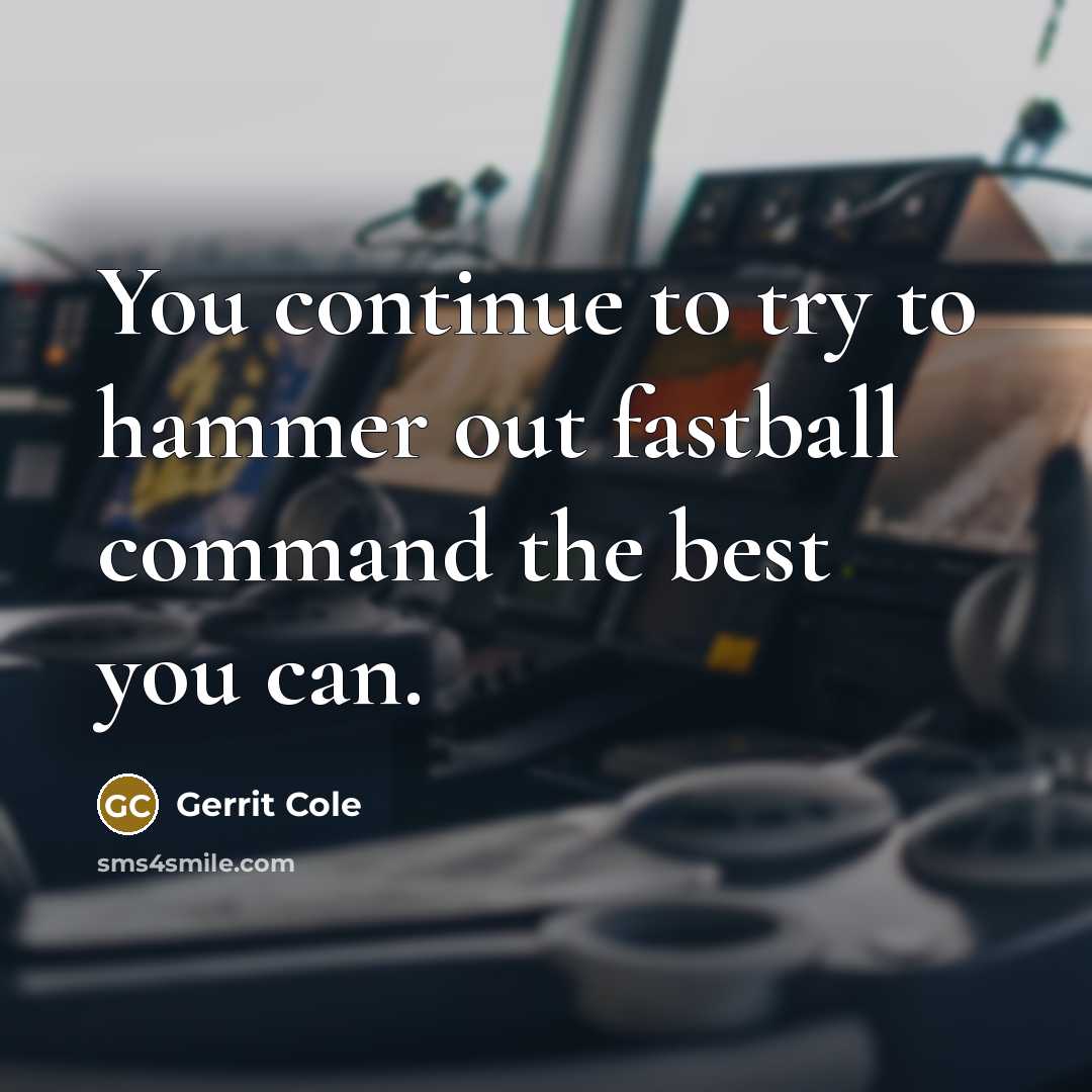 “You continue to try to hammer out fastball command the…” quote by Gerrit Cole