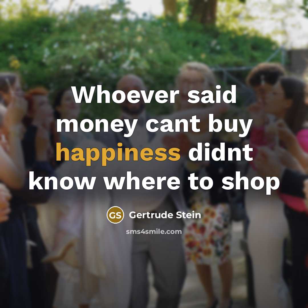 “Whoever said money cant buy happiness didnt know where to…” quote by Gertrude Stein