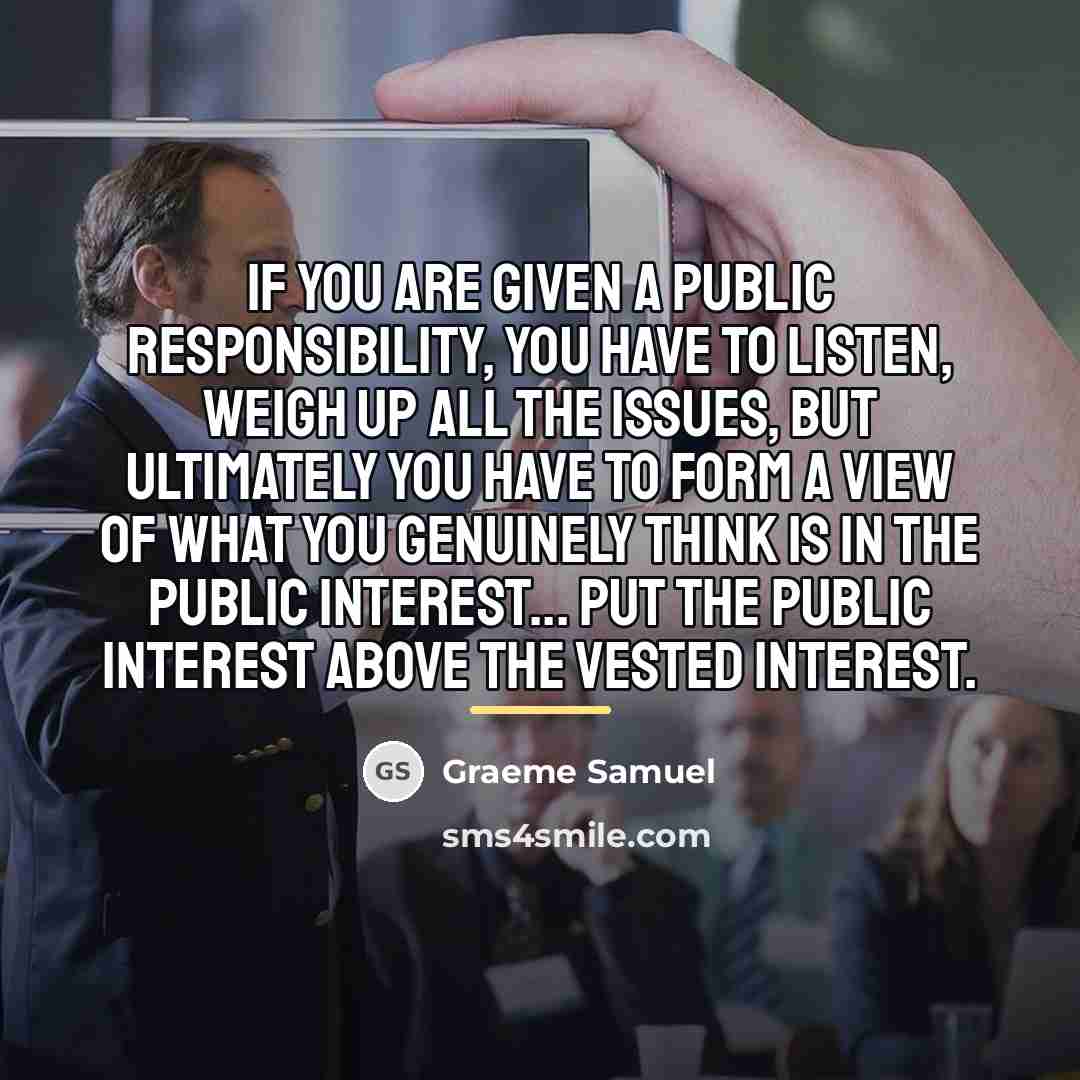 “If you are given a public responsibility, you have to…” quote by Graeme Samuel
