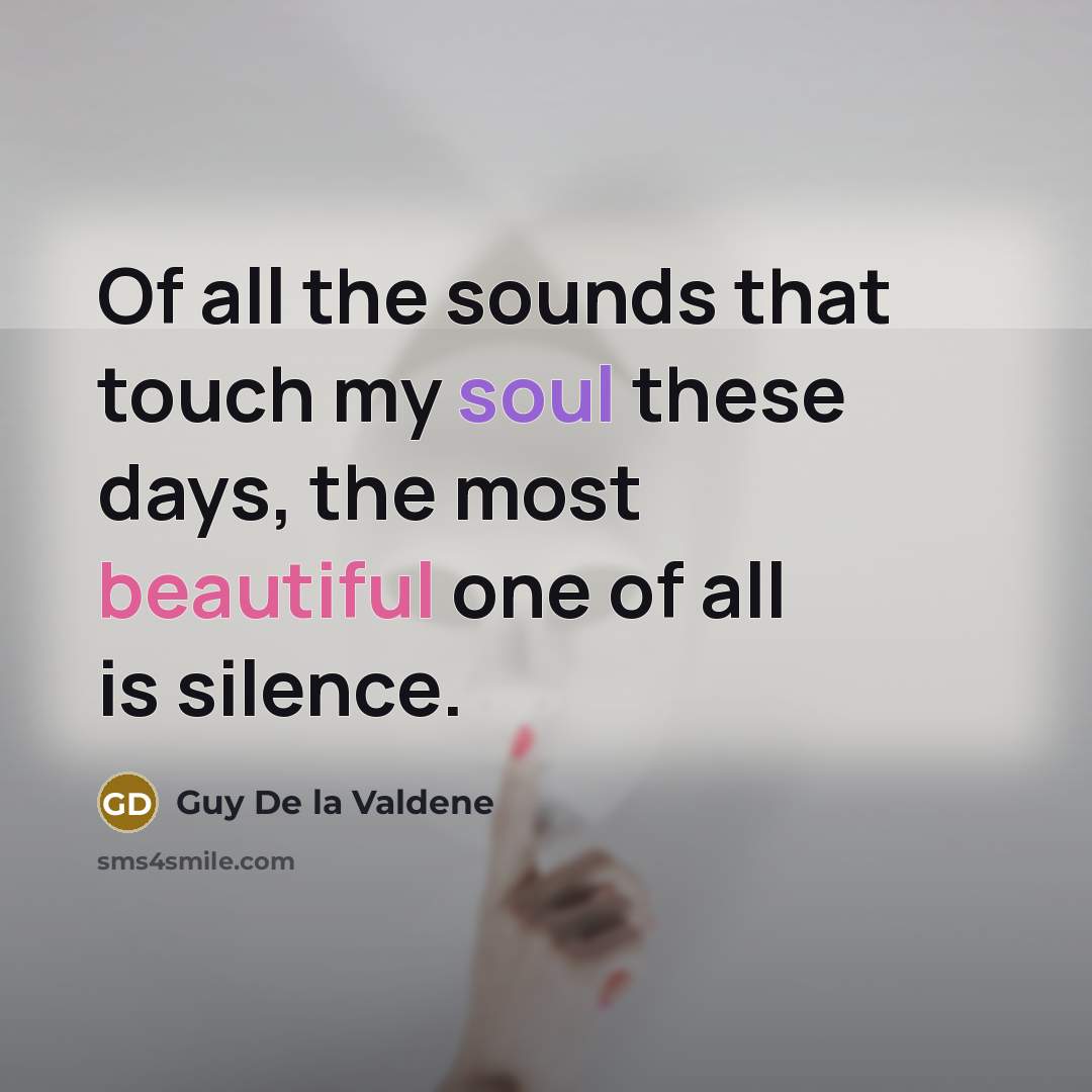 “Of all the sounds that touch my soul these days,…” quote by Guy De la Valdene