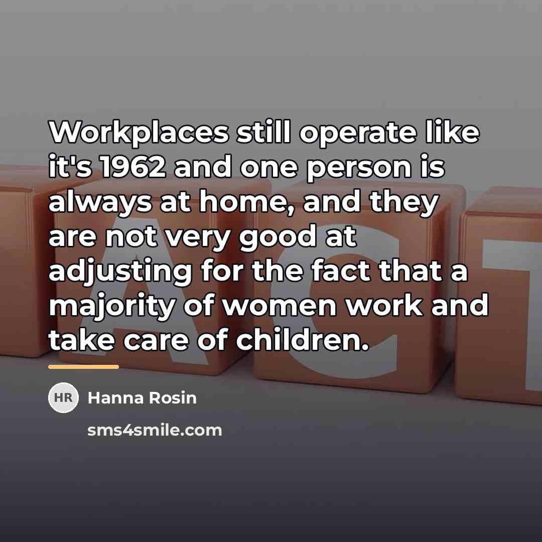 “Workplaces still operate like it's 1962 and one person is…” quote by Hanna Rosin