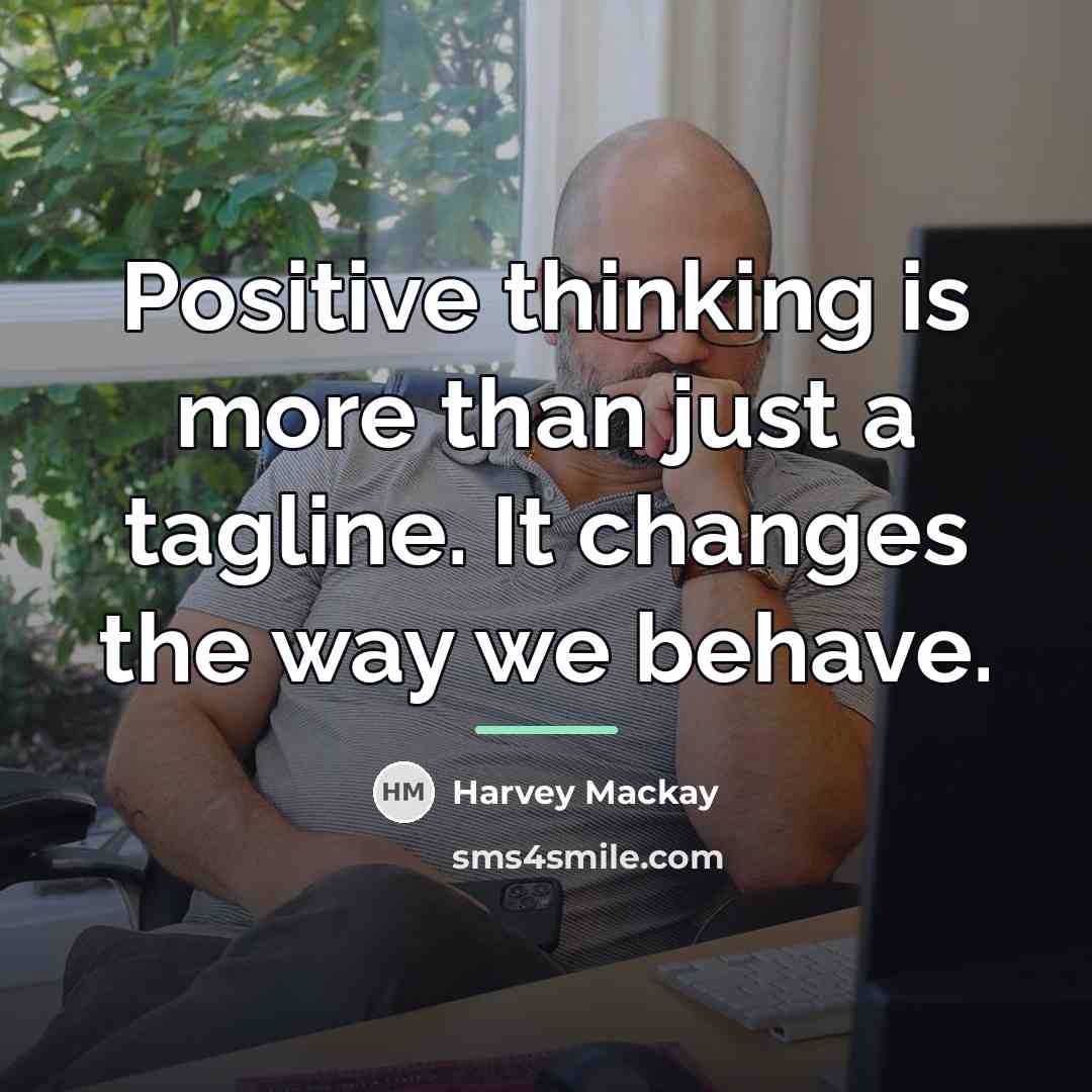 “Positive thinking is more than just a tagline. It changes…” quote by Harvey Mackay