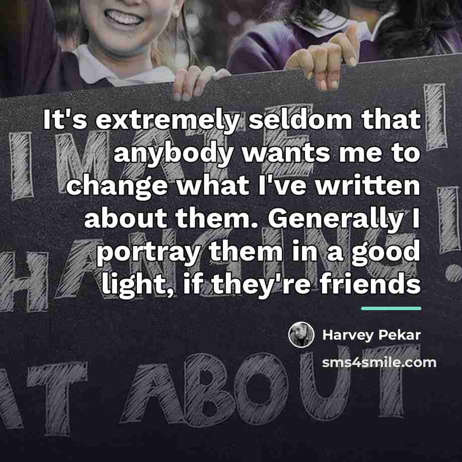 “It's extremely seldom that anybody wants me to change what…” quote by Harvey Pekar