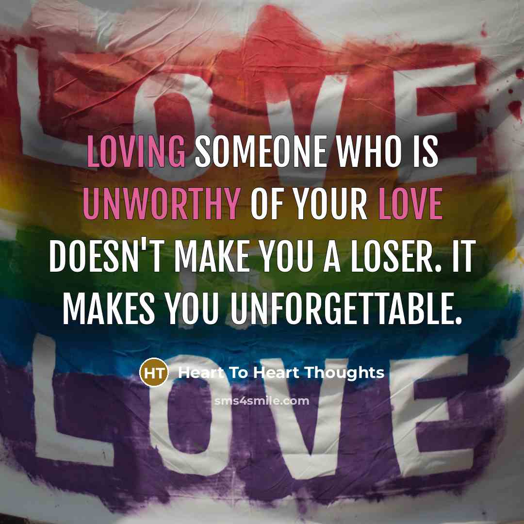 “Loving someone who is unworthy of your love doesn't make…” quote by Heart To Heart Thoughts
