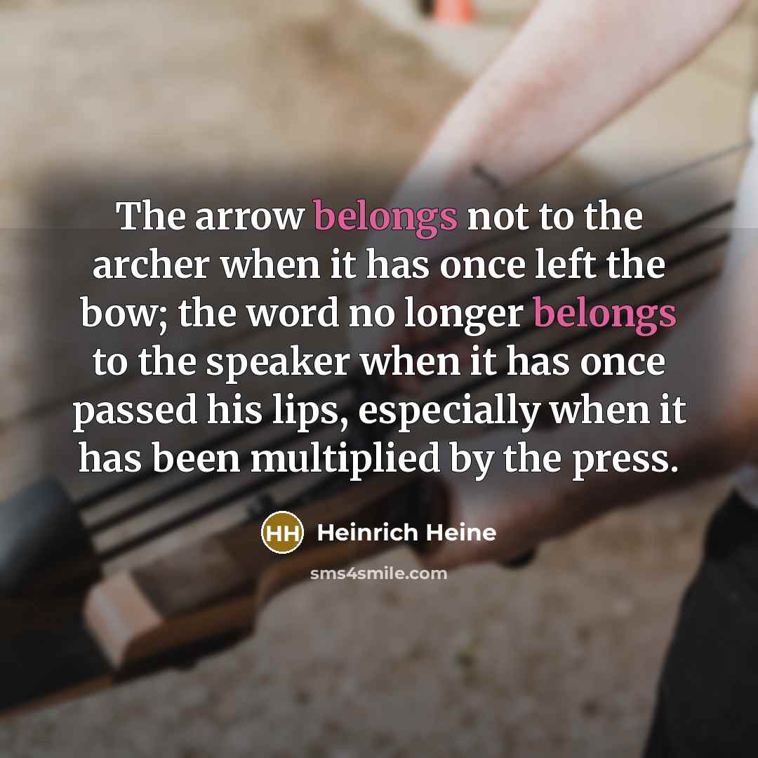 “The arrow belongs not to the archer when it has…” quote by Heinrich Heine
