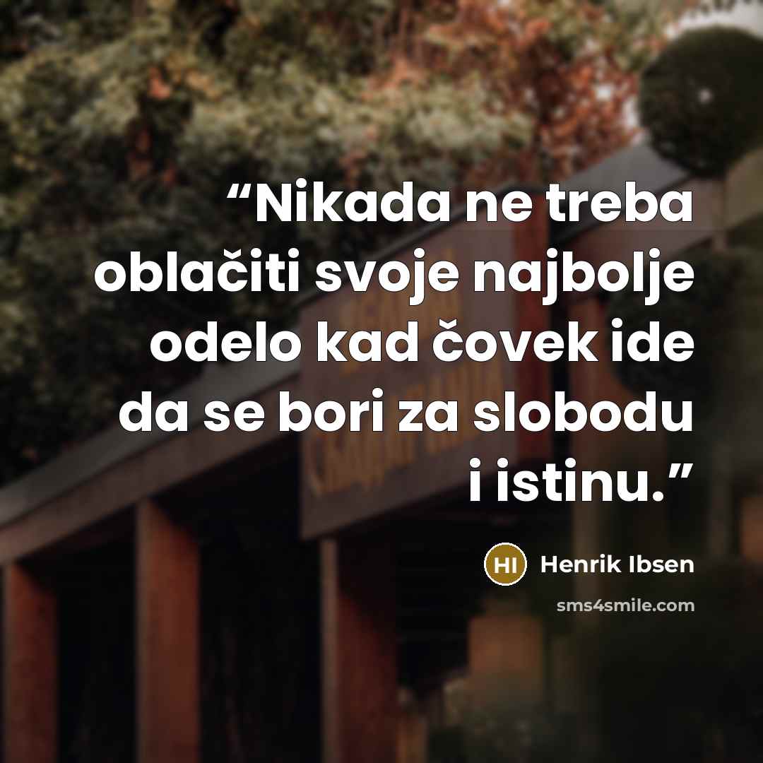 “Nikada ne treba oblačiti svoje najbolje odelo kad čovek ide da se bori za slobodu i istinu.” quote by Henrik Ibsen
