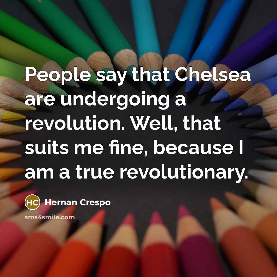 “People say that Chelsea are undergoing a revolution. Well, that…” quote by Hernan Crespo