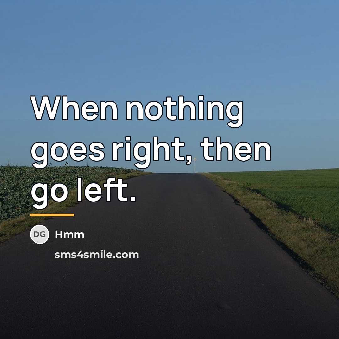 “When nothing goes right, then go left.…” quote by Hmm
