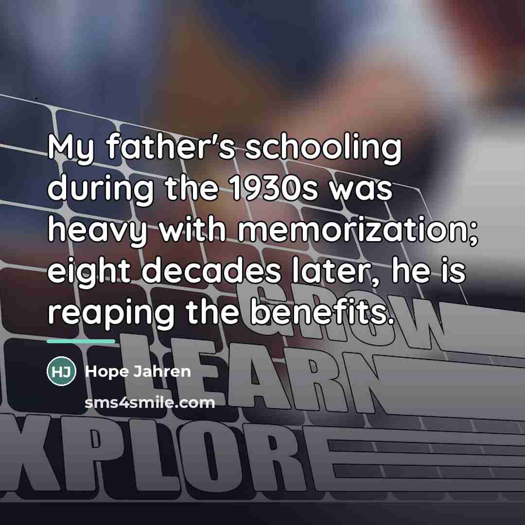 “My father's schooling during the 1930s was heavy with memorization;…” quote by Hope Jahren