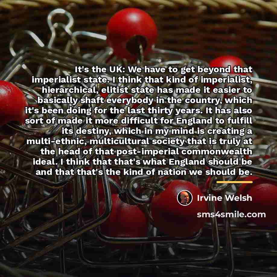 “It's the UK: We have to get beyond that imperialist…” quote by Irvine Welsh