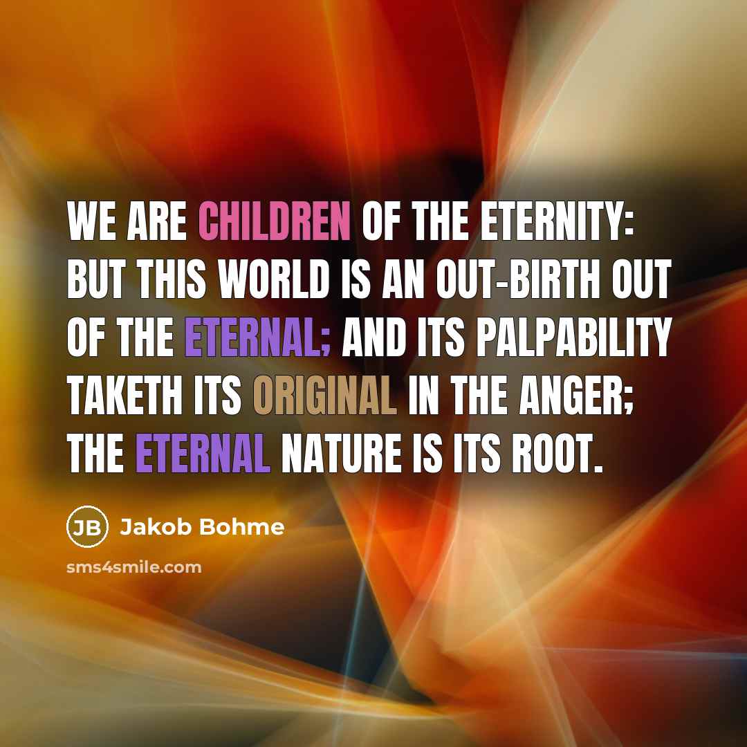 “We are children of the eternity: But this world is…” quote by Jakob Bohme