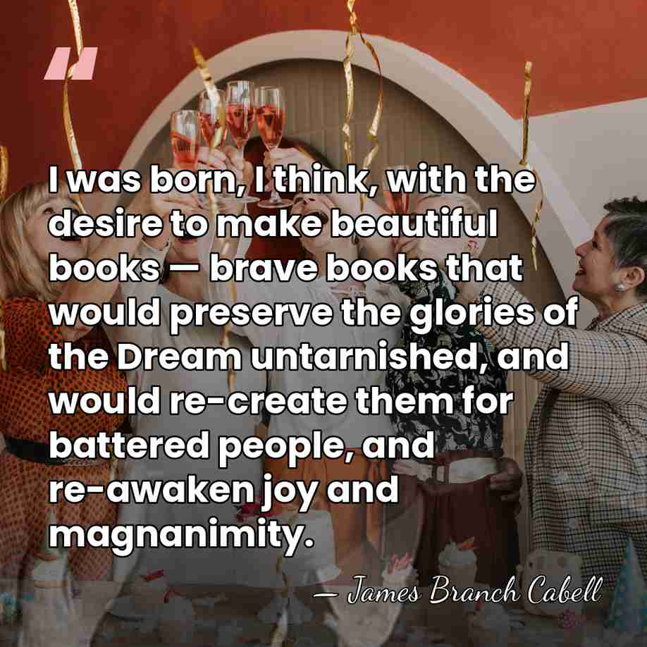 I was born, I think, with the desire to make beautiful books&hellip; - James Branch Cabell