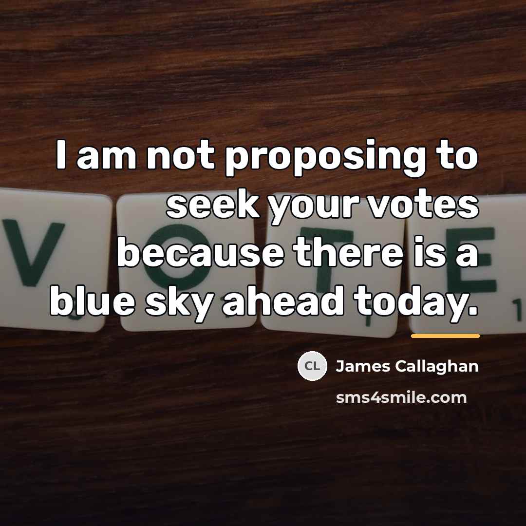 “I am not proposing to seek your votes because there…” quote by James Callaghan