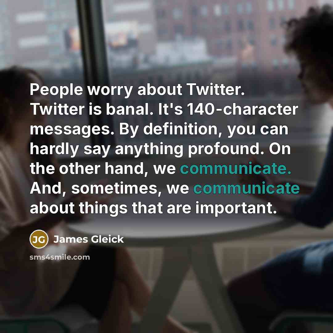 “People worry about Twitter. Twitter is banal. It's 140-character messages.…” quote by James Gleick