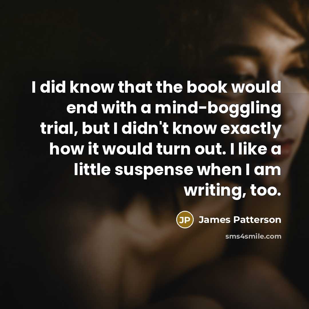 “I did know that the book would end with a…” quote by James Patterson