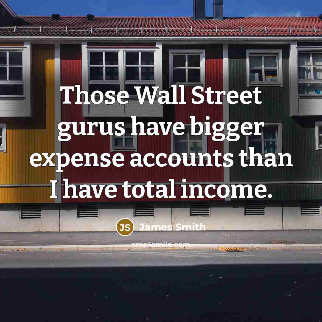 “Those Wall Street gurus have bigger expense accounts than I…” quote by James Smith