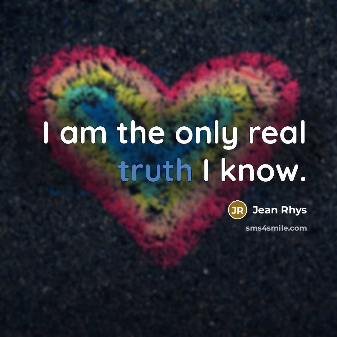 “I am the only real truth I know.…” quote by Jean Rhys