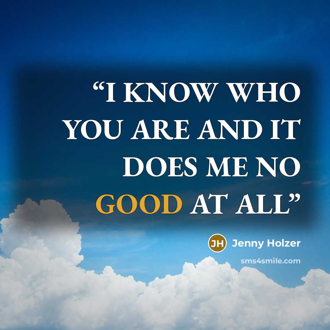 “I KNOW WHO YOU ARE AND IT DOES ME NO GOOD AT ALL” quote by Jenny Holzer