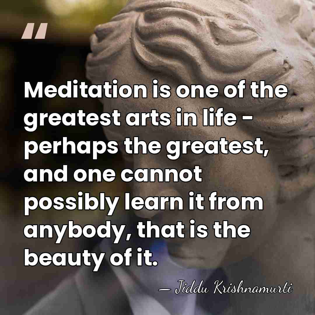 Meditation is one of the greatest arts in life - perhaps the&hellip; - Jiddu Krishnamurti