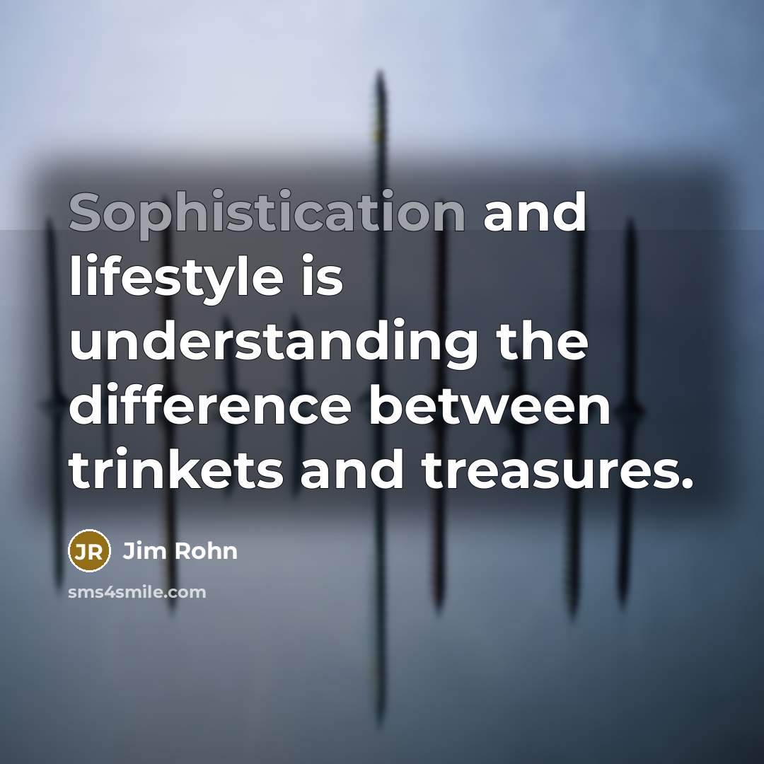 “Sophistication and lifestyle is understanding the difference between trinkets and…” quote by Jim Rohn