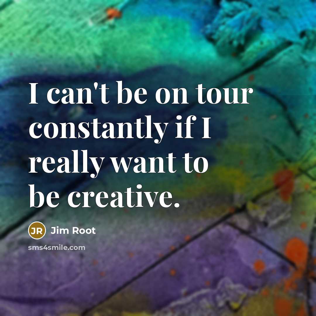 “I can't be on tour constantly if I really want…” quote by Jim Root