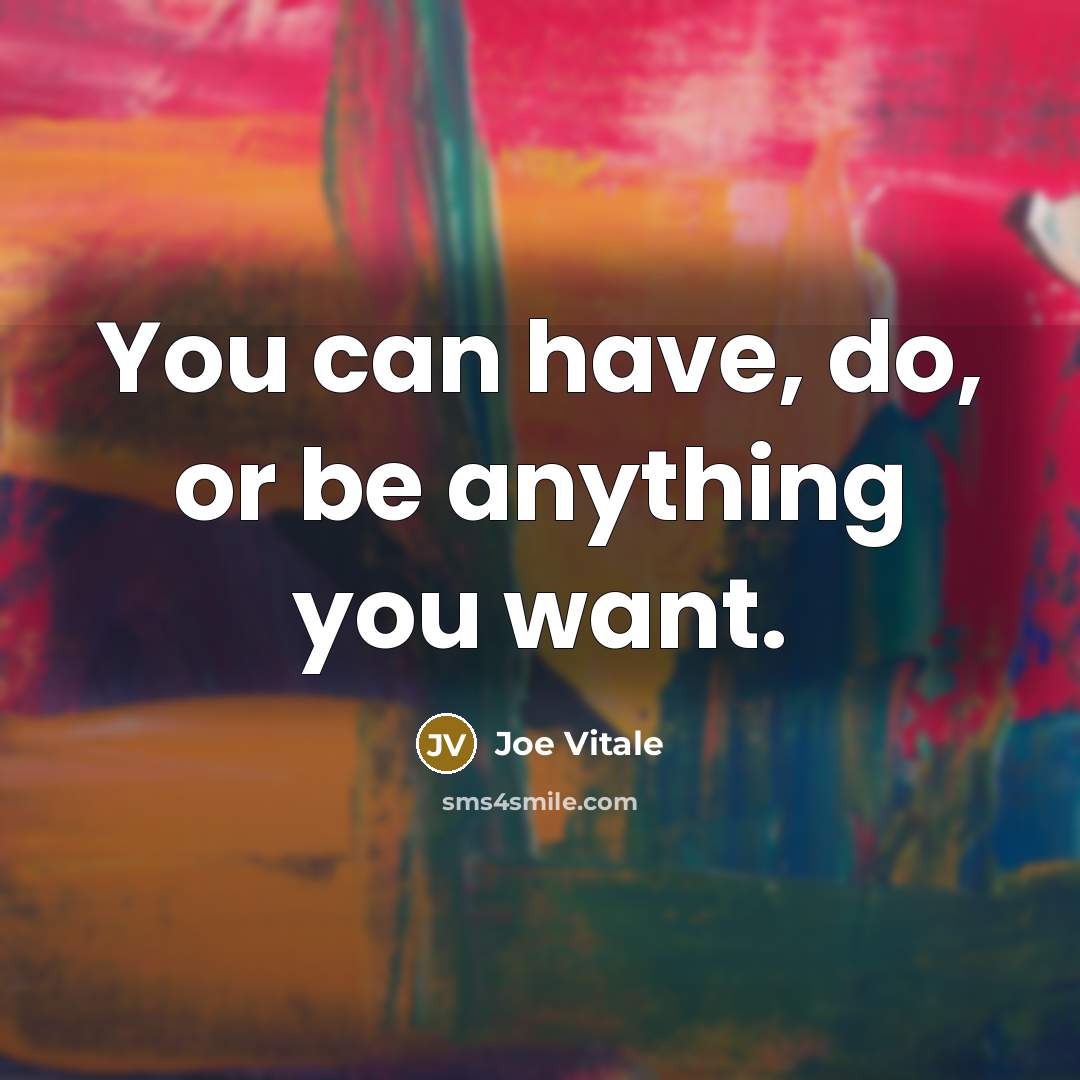 “You can have, do, or be anything you want.…” quote by Joe Vitale