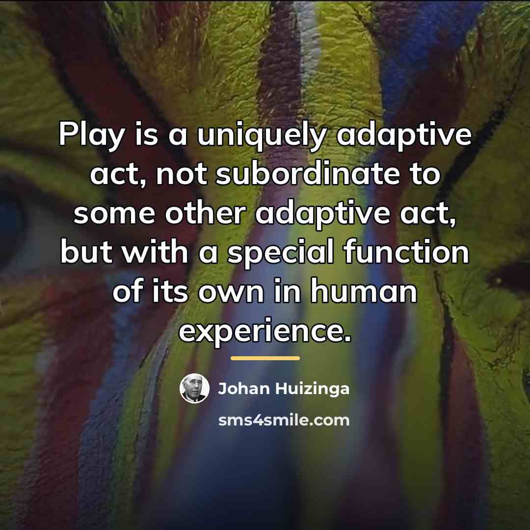 “Play is a uniquely adaptive act, not subordinate to some…” quote by Johan Huizinga