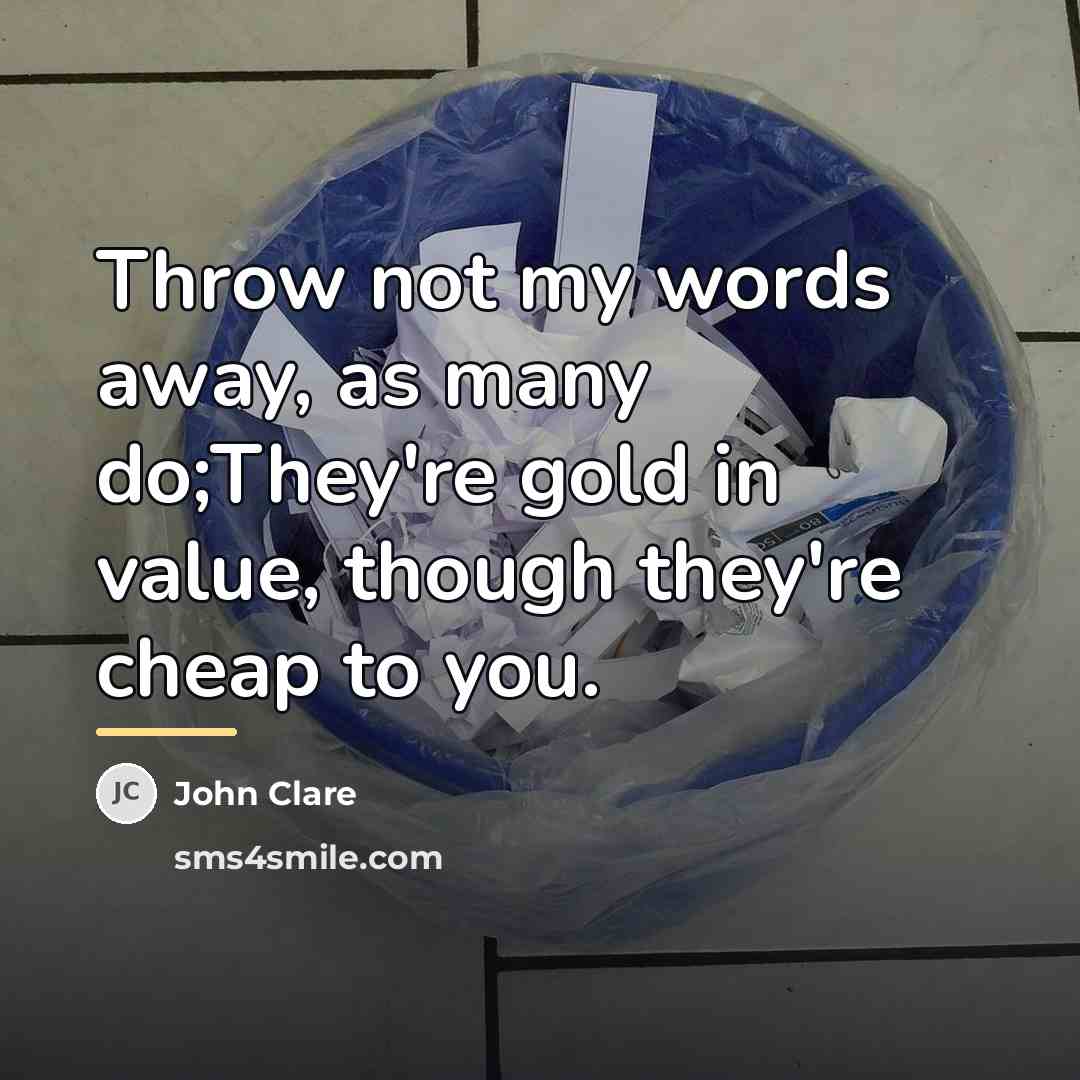 “Throw not my words away, as many do;They're gold in…” quote by John Clare