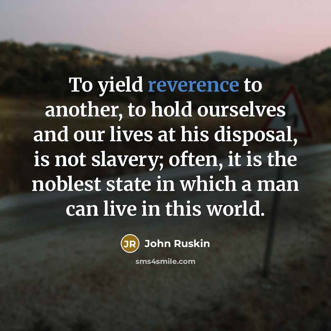 “To yield reverence to another, to hold ourselves and our…” quote by John Ruskin