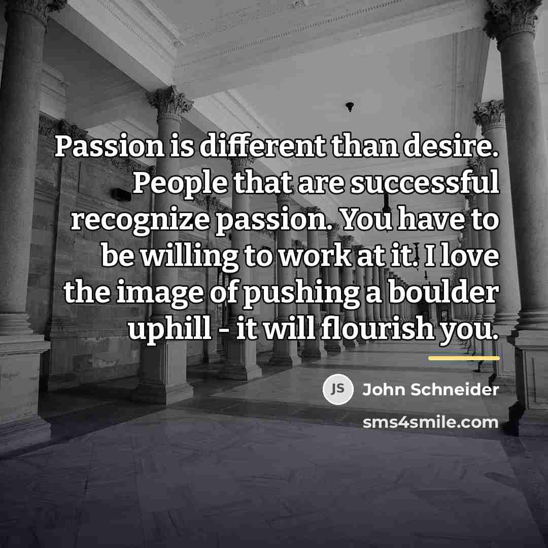 “Passion is different than desire. People that are successful recognize…” quote by John Schneider