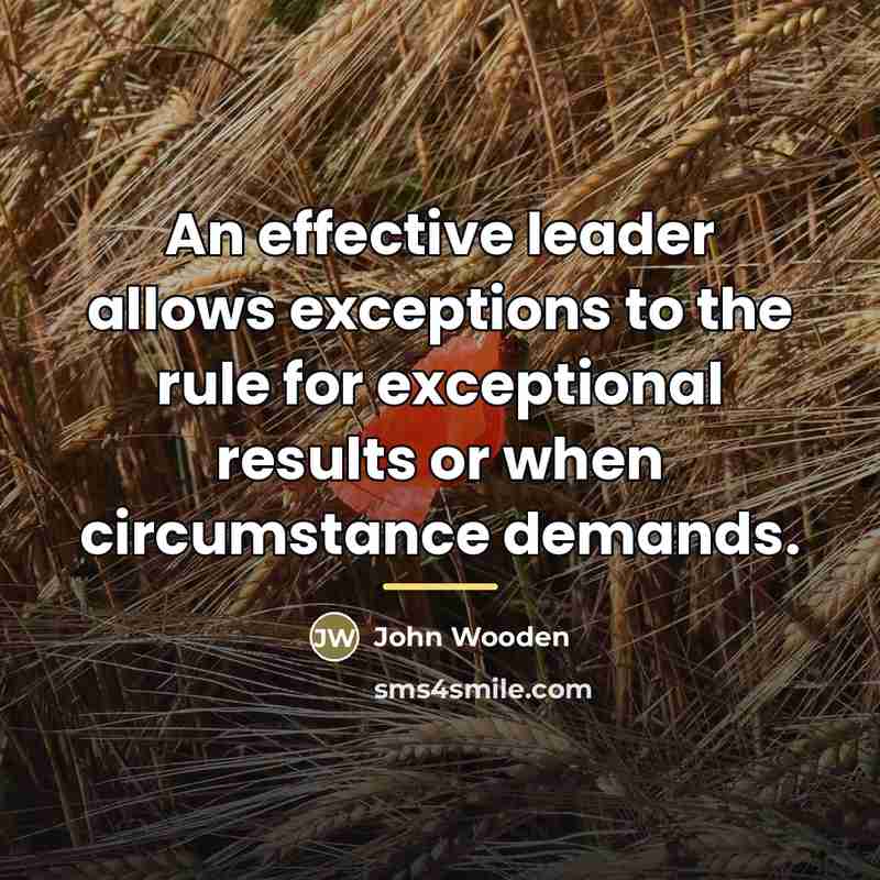 “An effective leader allows exceptions to the rule for exceptional…” quote by John Wooden