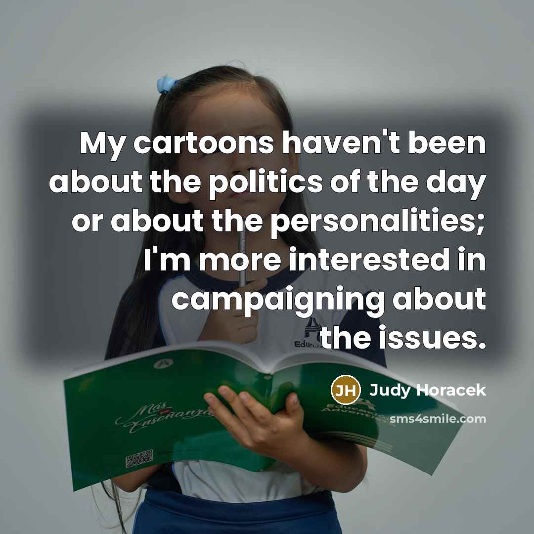 “My cartoons haven't been about the politics of the day…” quote by Judy Horacek