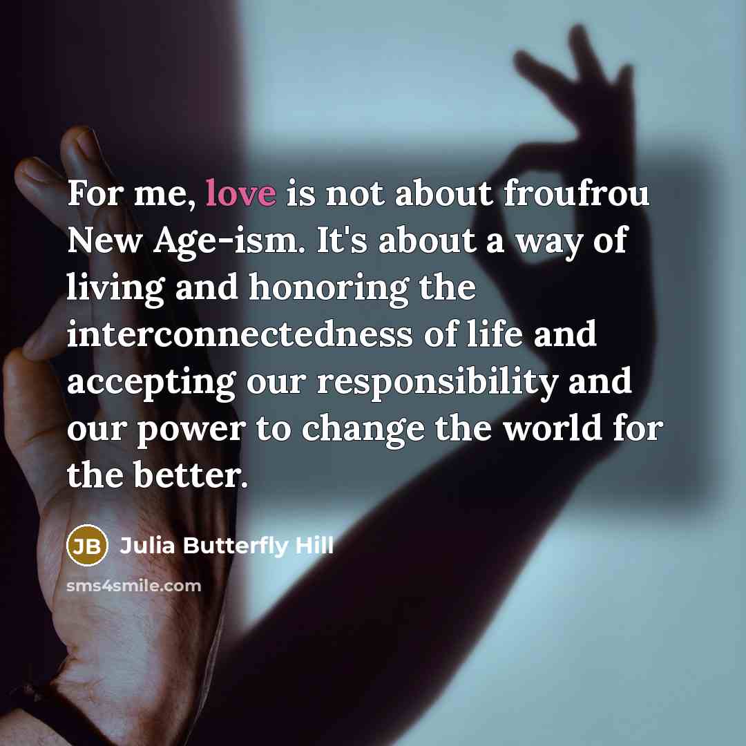 “For me, love is not about froufrou New Age-ism. It's…” quote by Julia Butterfly Hill