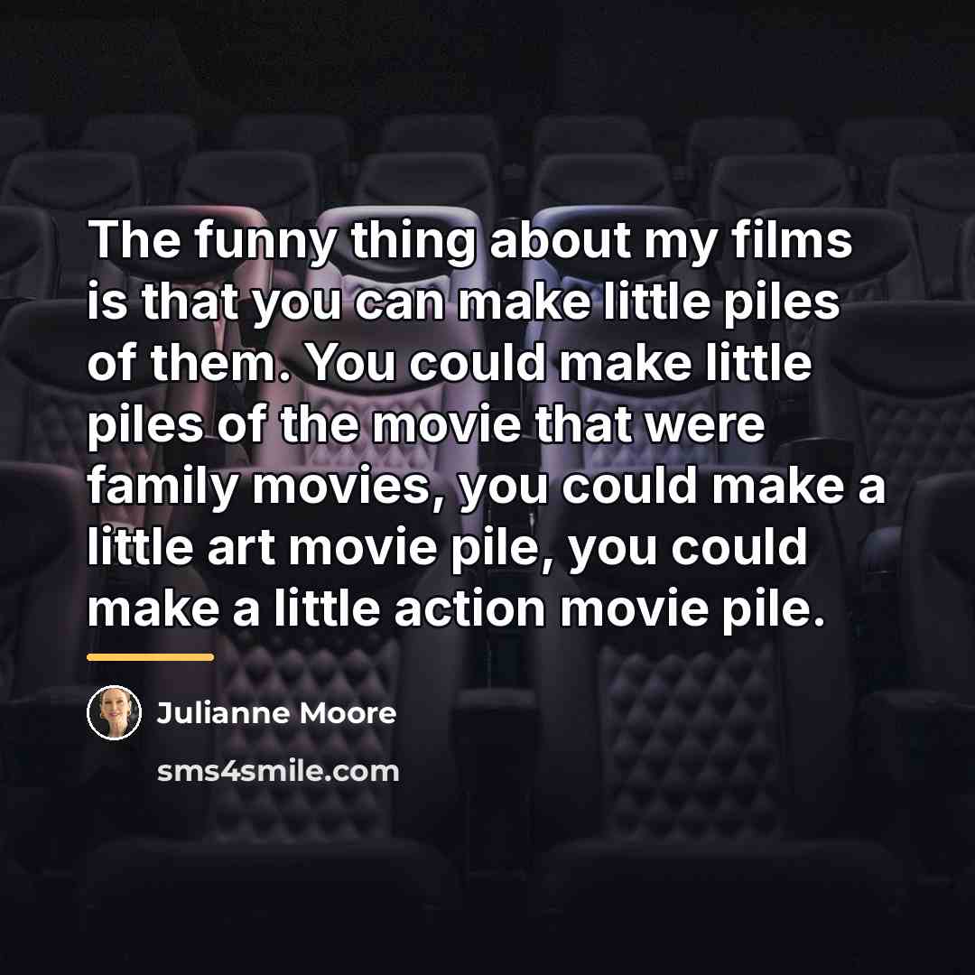 “The funny thing about my films is that you can…” quote by Julianne Moore