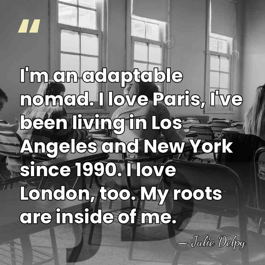 I'm an adaptable nomad. I love Paris, I've been living in Los&hellip; - Julie Delpy