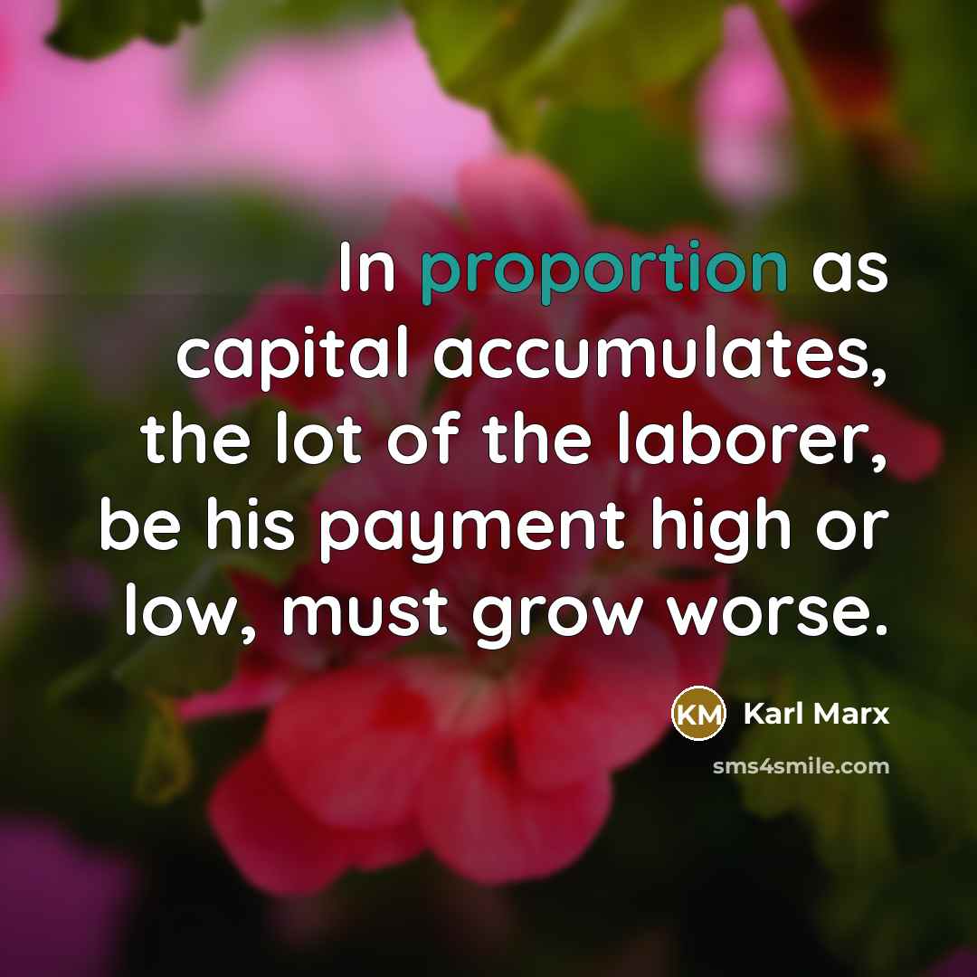 “In proportion as capital accumulates, the lot of the laborer,…” quote by Karl Marx