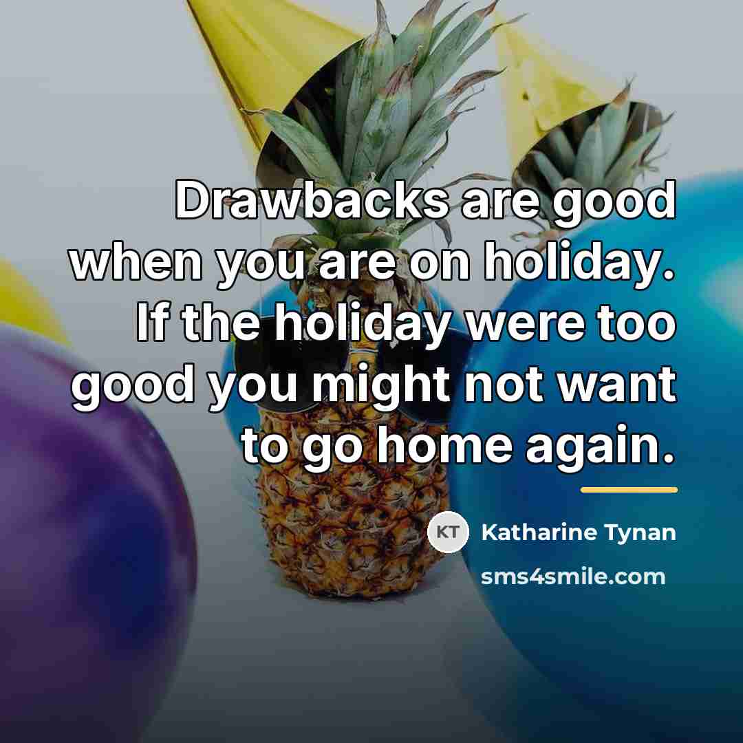 “Drawbacks are good when you are on holiday. If the…” quote by Katharine Tynan