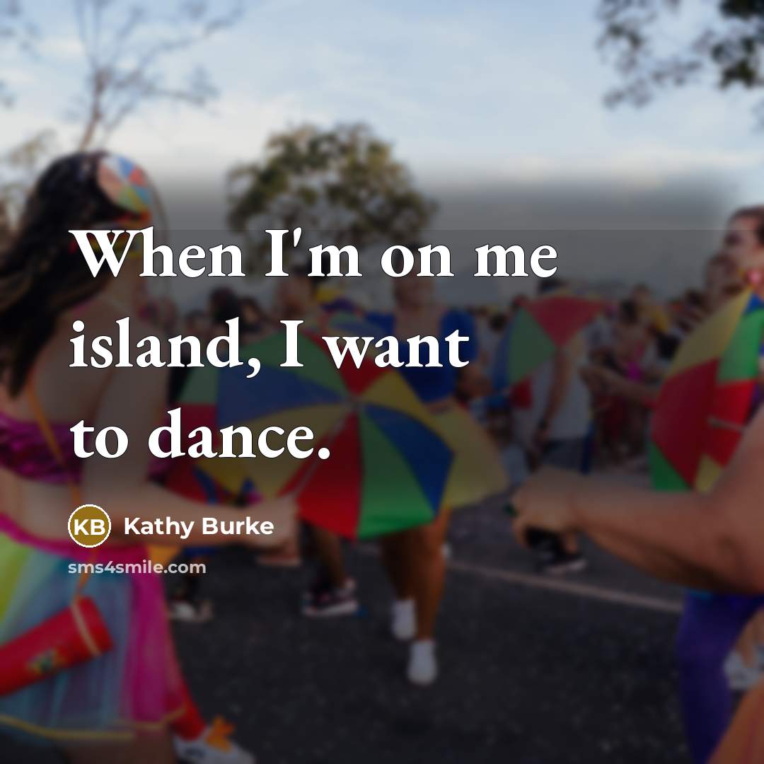 “When I'm on me island, I want to dance.…” quote by Kathy Burke