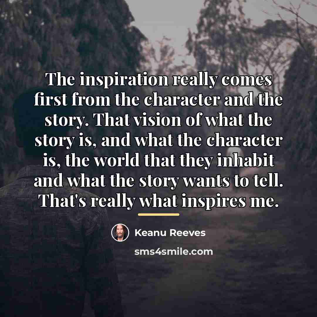 “The inspiration really comes first from the character and the…” quote by Keanu Reeves