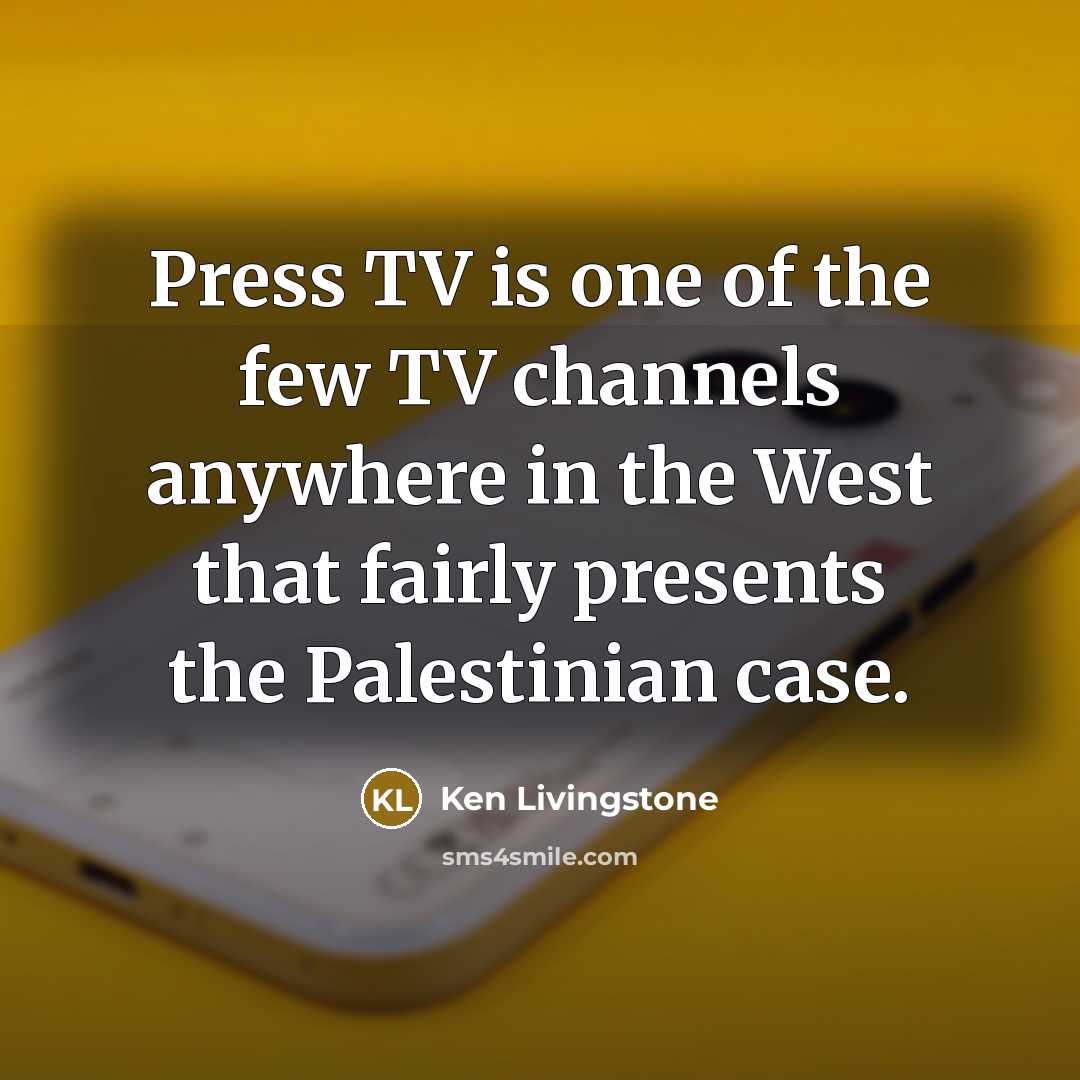 “Press TV is one of the few TV channels anywhere…” quote by Ken Livingstone