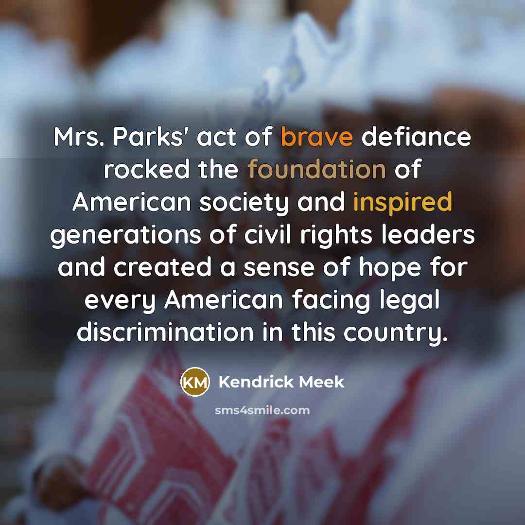 “Mrs. Parks' act of brave defiance rocked the foundation of…” quote by Kendrick Meek
